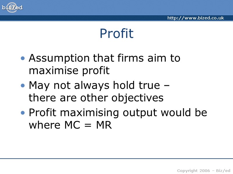 Profit Assumption that firms aim to maximise profit May not always hold true –